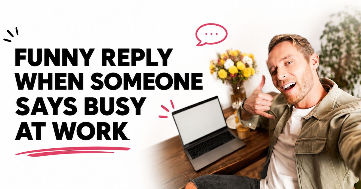 funny reply when someone says busy