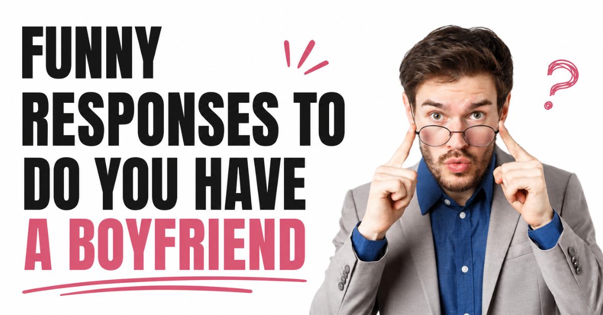 Funny Response to Do You Have a Boyfriend: Best Lines For Every Mood