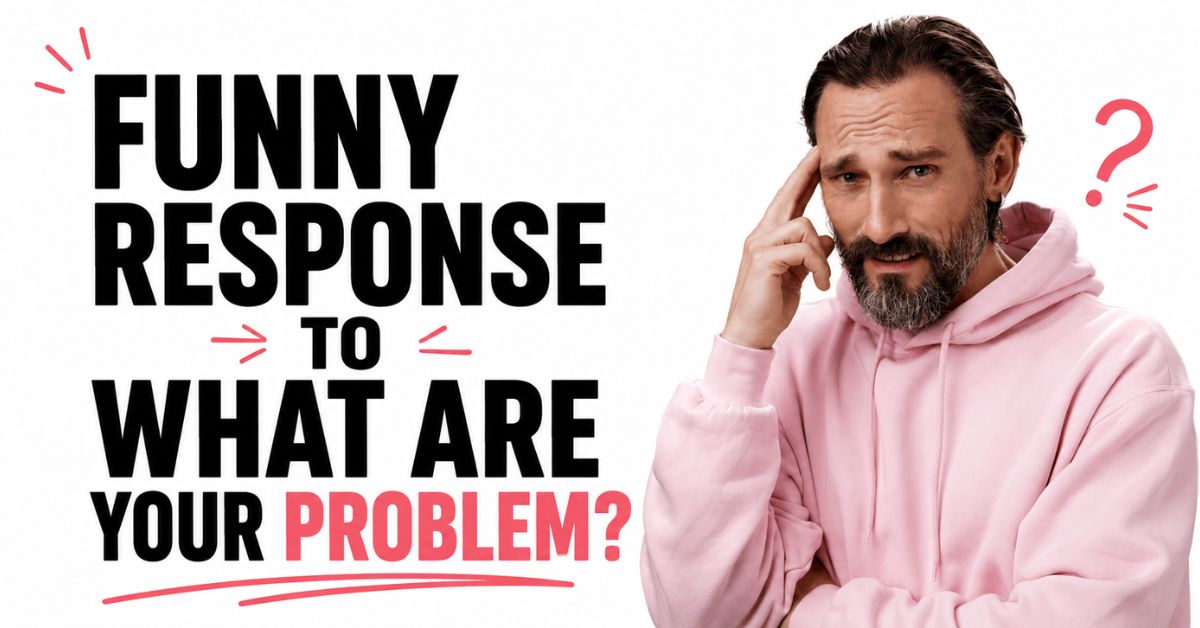 Funny Response to What are Your Problem: The Best Comebacks You Need