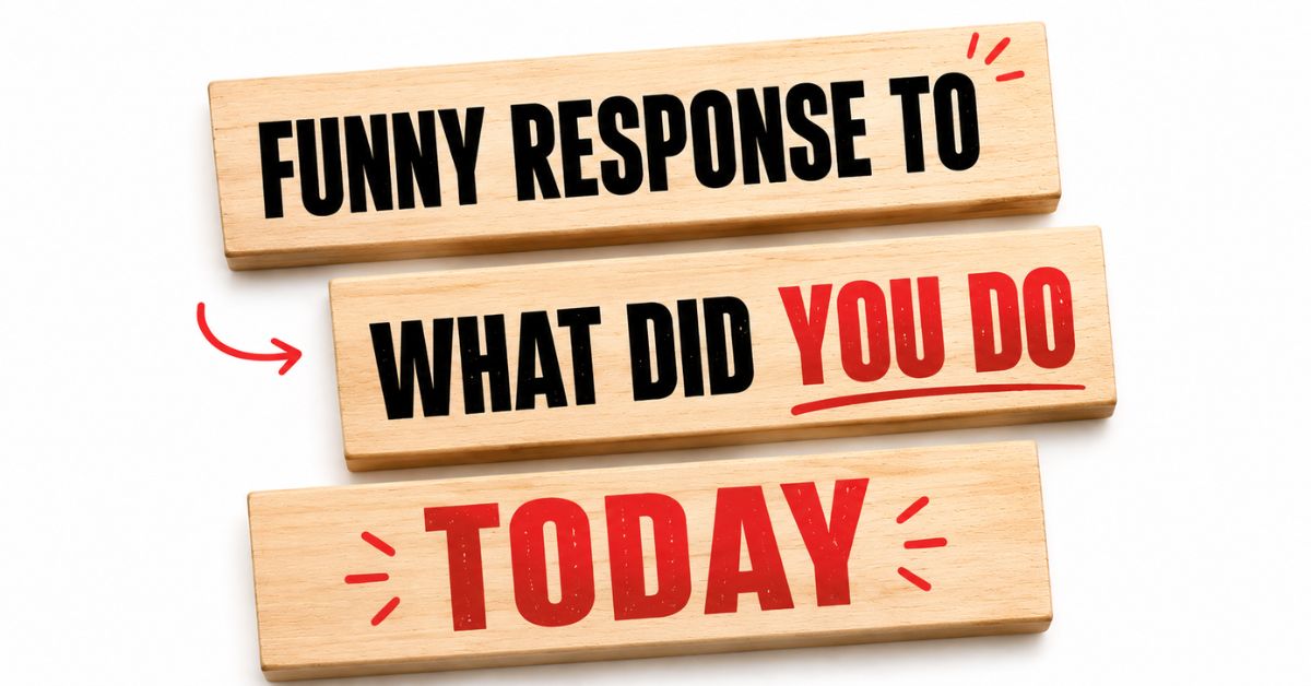Funny Response to What Did You Do Today: Witty Ideas