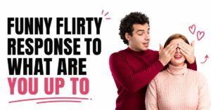 what are you up to response flirty