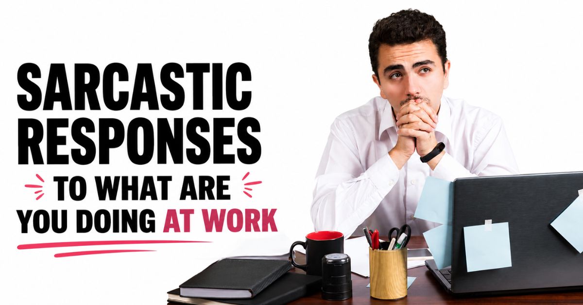sarcastic responses to what are you doing