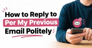 how to reply to per my previous email politely