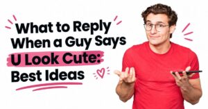 what to reply when a guy says u look cute