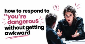 how to respond to you're dangerous