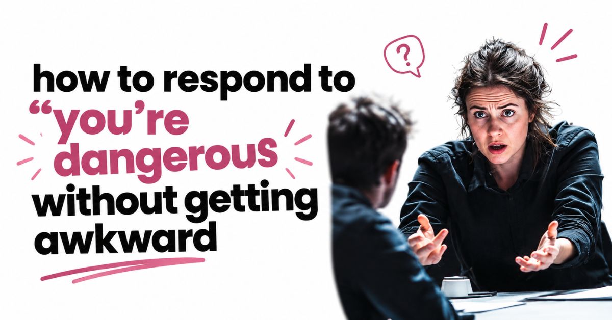 How to Respond to You’re Dangerous Without Getting Awkward