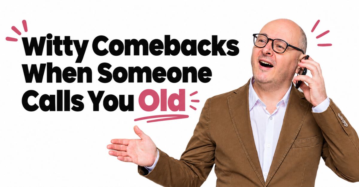 Witty Comebacks When Someone Calls You Old
