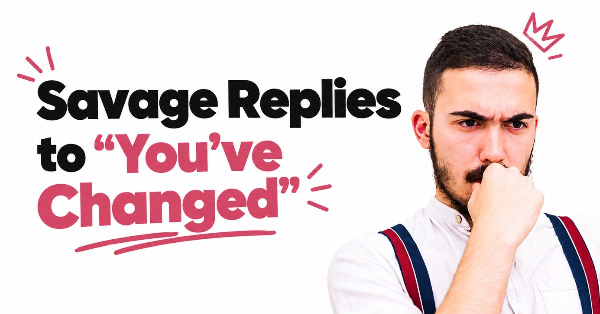 Savage Replies to You’ve Changed: Best Comebacks Ever
