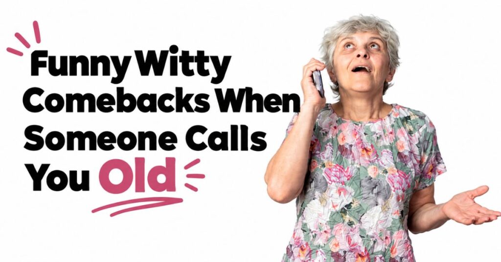 witty comebacks when someone calls you old