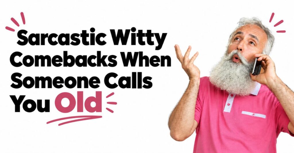 witty comebacks when someone calls you old